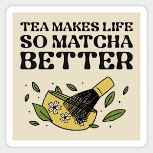 Tea Makes Life So Matcha Better Magnet